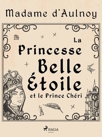 Madame D'Aulnoy - La Princesse Belle Étoile et le Prince Chéri.