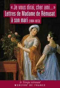  Madame de Rémusat - "Je vous dirai, cher ami" - Lettres de Madame de Rémusat à son mari (1804-1813).