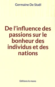 De l’influence des passions sur le bonheur des individus et des nations