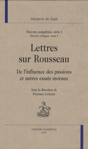  Madame de Staël - Oeuvres complètes, série 1 - Oeuvres critiques Tome 1, Lettres sur Rousseau, De l'influence des passions et autres essais moraux.