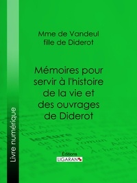  Madame de Vandeul et  Ligaran - Mémoires pour servir à l'histoire de la vie et des ouvrages de Diderot, par Mme de Vandeul, sa fille.