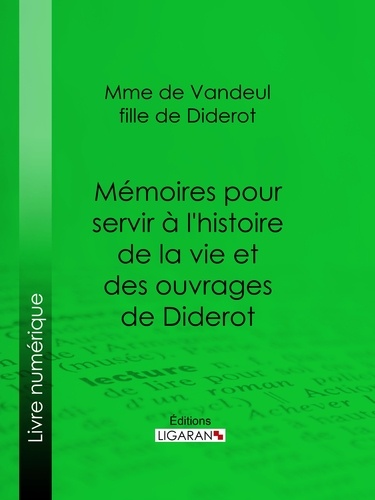  Madame de Vandeul et  Ligaran - Mémoires pour servir à l'histoire de la vie et des ouvrages de Diderot, par Mme de Vandeul, sa fille.