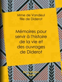 Madame de Vandeul - Mémoires pour servir à l'histoire de la vie et des ouvrages de Diderot, par Mme de Vandeul, sa fille.