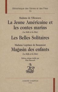  Madame de Villeneuve et Jeanne-Marie Leprince de Beaumont - La jeune américaine et les contes marins (La Belle et la bête) ; Les Belles solitaires ; Magasin des enfants (La Belle et la bête).