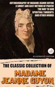 The Classic Collection of Madame Jeanne Guyon. Illustrated Edition