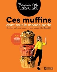 Madame Labriski - Ces muffins dont tout le monde parle - Recettes faciles, sans sucre et sans gras ajoutés.