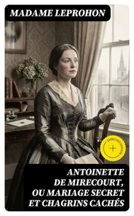 Antoinette de Mirecourt, ou Mariage secret et chagrins cachés