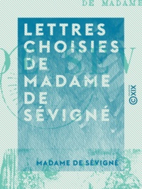 Madame Sévigné (de) - Lettres choisies de Madame de Sévigné.