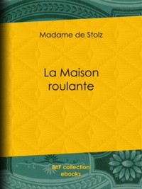 Madame Stolz (de) et Emile Bayard - La Maison roulante.