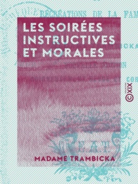 Madame Trambicka - Les Soirées instructives et morales - Ou récréations de la famille.