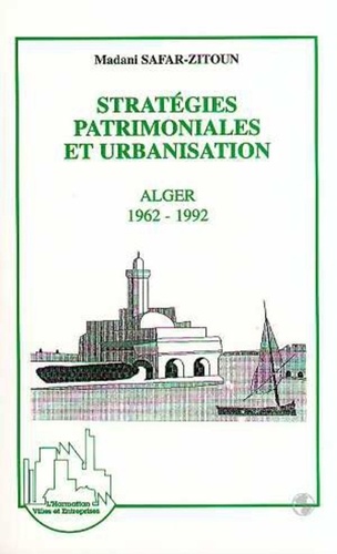 Madami Safar-Zitoun - Stratégies patrimoniales et urbanisation - Alger, 1962-1992.