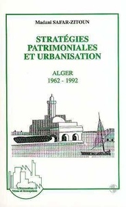 Madami Safar-Zitoun - Stratégies patrimoniales et urbanisation - Alger, 1962-1992.