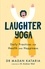 Laughter Yoga. Daily Laughter Practices for Health and Happiness