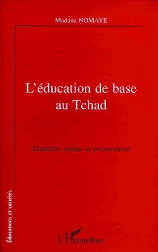Madana Nomaye - L'Education De Base Au Tchad. Situation, Enjeux Et Perspectives.