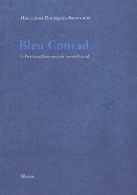 Maddalena Rodriguez Antoniotti - Bleu Conrad - Ou le Destin méditerranéen de Joseph Conrad.