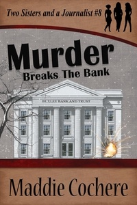  Maddie Cochere - Murder Breaks the Bank - Two Sisters and a Journalist, #8.