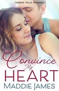  Maddie James - Convince My Heart - A Harbor Falls Romance, #16.