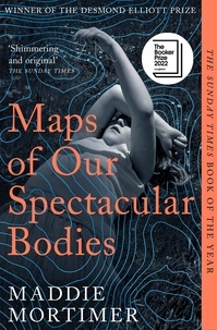 Maddie Mortimer - Maps of Our Spectacular Bodies.