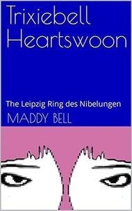  Maddy Bell - The Leipzig Ring des Nibelungen - Trixiebell Heartswoon, #3.