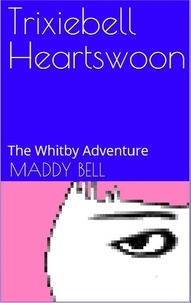  Maddy Bell - The Whitby Adventure - Trixiebell Heartswoon, #1.