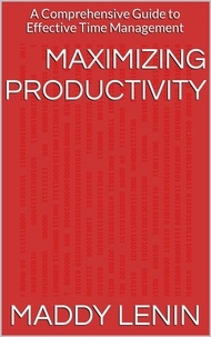  Maddy Lenin - Maximizing Productivity A Comprehensive Guide to Effective Time Management.