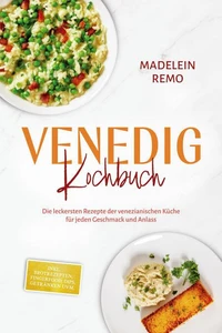 Venedig Kochbuch: Die leckersten Rezepte der venezianischen Küche für jeden Geschmack und Anlass - inkl. Brotrezepten, Fingerfood, Dips, Getränken uvm.