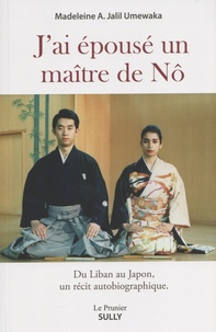 Madeleine Abdel-Jalil Umewaka - J'ai épousé un maître de Nô - Du Liban au Japon, récit autobiographique.