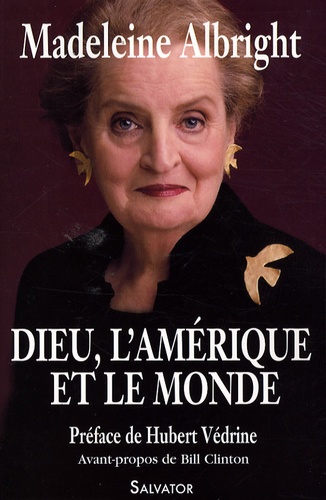 Madeleine Albright - Dieu, l'Amérique et le monde.