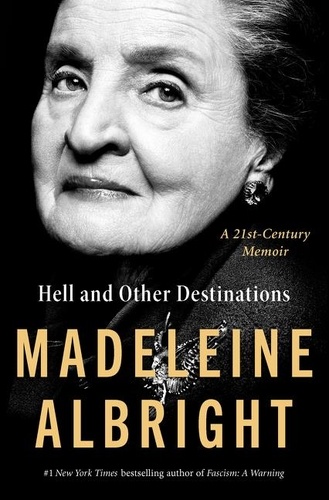 Madeleine Albright - Hell and Other Destinations - A 21st-Century Memoir.