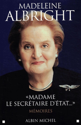Madeleine Albright - Madame la secrétaire d'état - Mémoires.