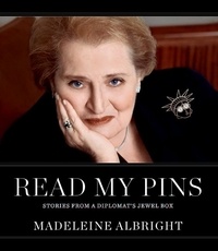 Madeleine Albright - Read My Pins - Stories from a Diplomat's Jewel Box.