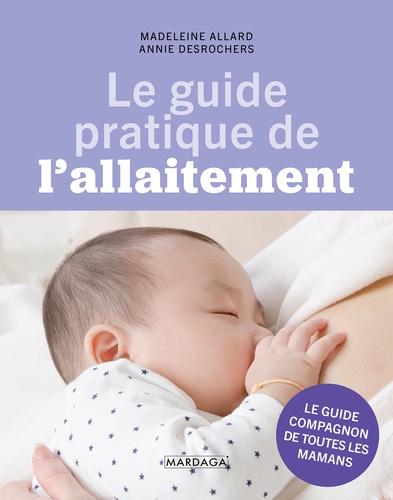 Le guide pratique de l'allaitement. Le guide compagnon de toutes les mamans