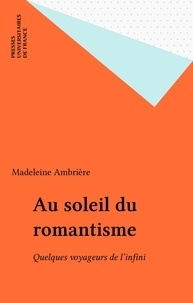 Madeleine Ambrière - Au soleil du romantisme - Quelques voyageurs de l'infini.