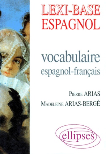 Madeleine Arias-Berge et Pierre Arias - Lexi-base espagnol - Vocabulaire espagnol-français.
