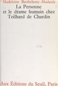 Madeleine Barthélemy-Madaule et Jacques Madaule - La personne et le drame humain chez Teilhard de Chardin.