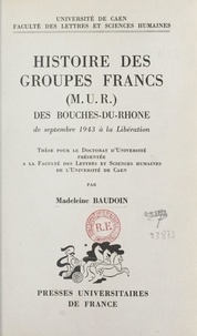 Madeleine Baudoin et Pierre Laval - Histoire des groupes francs (M.U.R.) des Bouches-du-Rhône, de septembre 1943 à la Libération - Thèse pour le Doctorat d'Université présentée à la Faculté des lettres et sciences humaines de l'Université de Caen.