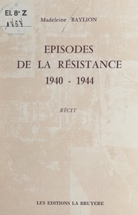 Madeleine Baylion - Épisodes de la Résistance, 1940-1944.