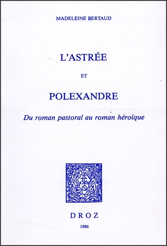 Madeleine Bertaud - L'Astrée et Polexandre - Du roman pastoral au roman héroïque.