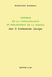 Madeleine Biardeau - Théorie de la connaissance et philosophie de la parole dans le brahamisme classique.