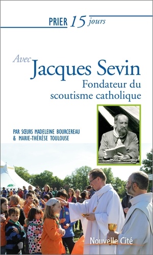 Madeleine Bourcereau et Marie-Thérèse Toulouse - Prier 15 jours avec Jacques Sevin - Fondateur du scoutisme catholique.