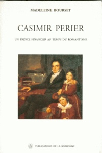 Madeleine Bourset - Casimir Perier. Un Prince Financier Au Temps Du Romantisme.