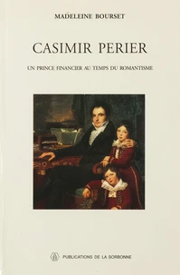 Casimir Perier. Un Prince Financier Au Temps Du Romantisme