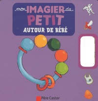 Madeleine Brunelet et Michel Boucher - Mon imagier de petit - Autour de bébé.