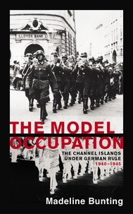 Madeleine Bunting - The Model Occupation - The Channel Islands Under German Rule, 1940-1945.