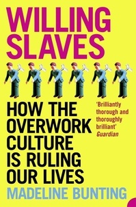 Madeleine Bunting - Willing Slaves - How the Overwork Culture is Ruling Our Lives.