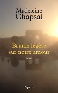 Madeleine Chapsal - Brume légère sur notre amour.