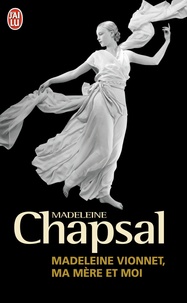 Madeleine Chapsal - Madeleine Vionnet, ma mère et moi - L'éblouissement de la haute couture.