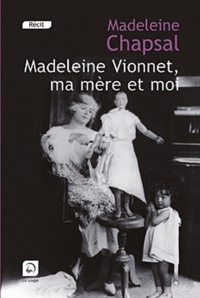 Madeleine Chapsal - Madeleine Vionnet, ma mère et moi - L'éblouissement de la haute couture.