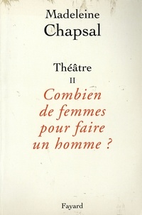 Madeleine Chapsal - Théâtre II Combien de femmes pour faire un homme ?.