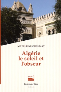 Madeleine Chaumat - Algérie le soleil et l'obscur.